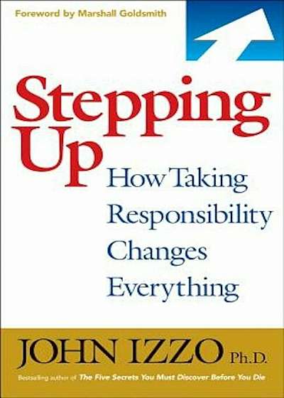 Stepping Up: How Taking Responsibility Changes Everything, Paperback