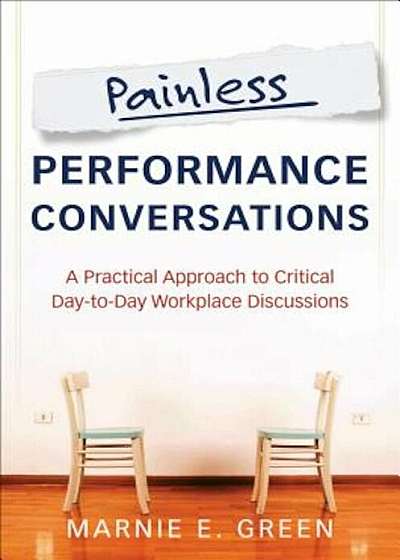 Painless Performance Conversations: A Practical Approach to Critical Day-To-Day Workplace Discussions, Paperback