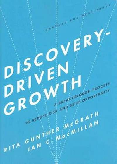Discovery-Driven Growth: A Breakthrough Process to Reduce Risk and Seize Opportunity, Hardcover