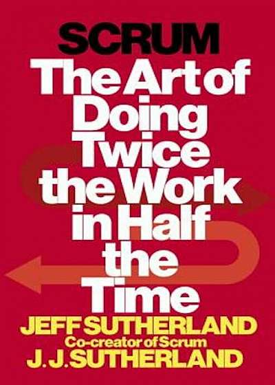Scrum: The Art of Doing Twice the Work in Half the Time, Hardcover