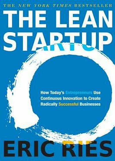 The Lean Startup: How Today's Entrepreneurs Use Continuous Innovation to Create Radically Successful Businesses, Hardcover