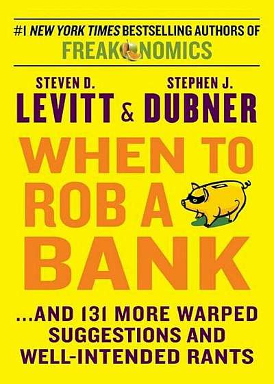 When to Rob a Bank: ...and 131 More Warped Suggestions and Well-Intended Rants, Hardcover