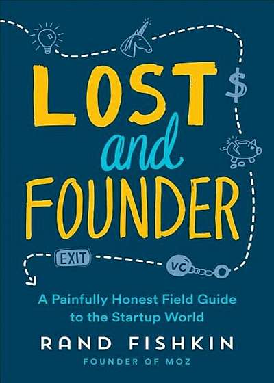 Lost and Founder: A Painfully Honest Field Guide to the Startup World, Hardcover