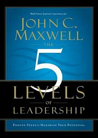 The 5 Levels of Leadership: Proven Steps to Maximize Your Potential, Paperback