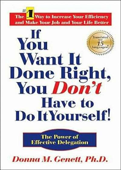 If You Want It Done Right, You Don't Have to Do It Yourself!: The Power of Effective Delegation, Hardcover