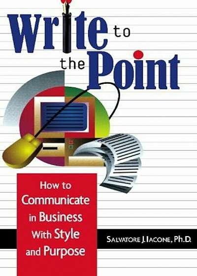 Write to the Point: How to Communicate in Business with Style and Purpose, Paperback