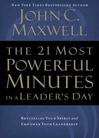 The 21 Most Powerful Minutes in a Leader's Day: Revitalize Your Spirit and Empower Your Leadership, Paperback