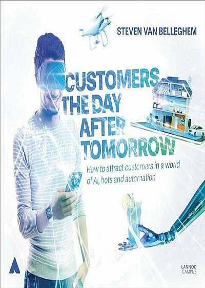 Customers the Day After Tomorrow: How to Attract Customers in a World of Ais, Bots, and Automation, Hardcover