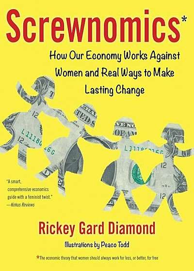 Screwnomics: How Our Economy Works Against Women and Real Ways to Make Lasting Change, Paperback