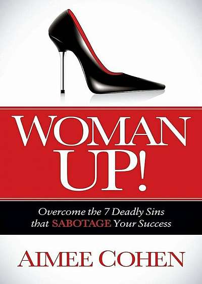 Coperta cărții Woman Up!: Overcome the 7 Deadly Sins That Sabotage Your Success, Paperback de Aimee Cohen