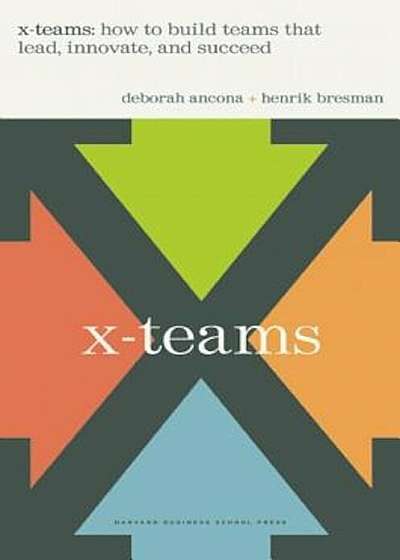 X-Teams: How to Build Teams That Lead, Innovate, and Succeed, Hardcover
