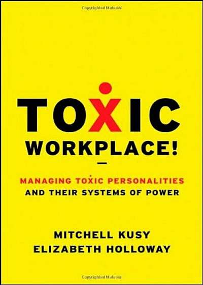 Toxic Workplace!: Managing Toxic Personalities and Their Systems of Power, Hardcover