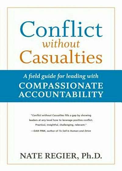 Conflict Without Casualties: A Field Guide for Leading with Compassionate Accountability, Paperback
