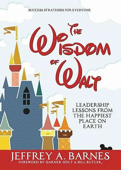 The Wisdom of Walt: Leadership Lessons from the Happiest Place on Earth, Paperback