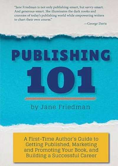 Publishing 101: A First-Time Author's Guide to Getting Published, Marketing and Promoting Your Book, and Building a Successful Career, Paperback