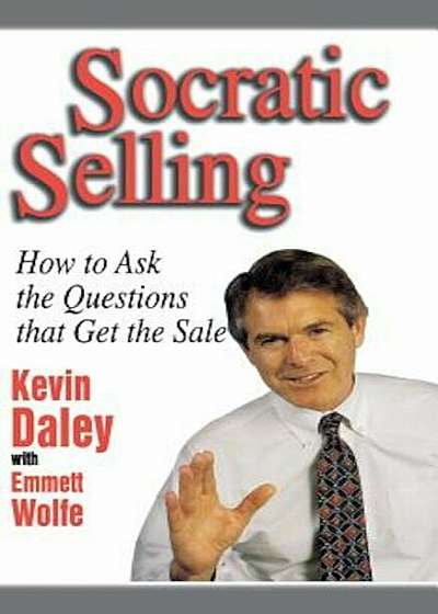 Socratic Selling: How to Ask the Questions That Get the Sale, Hardcover
