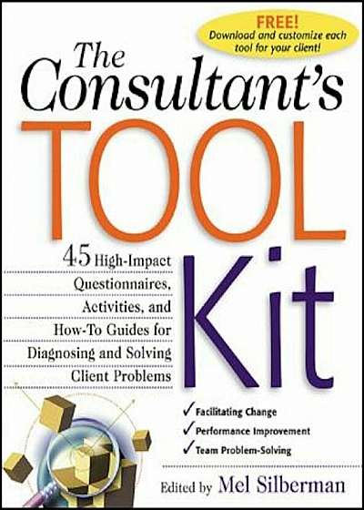 The Consultant's Toolkit: 45 High-Impact Questionnaires, Activities, and How-To Guides for Diagnosing and Solving Client Problems, Paperback