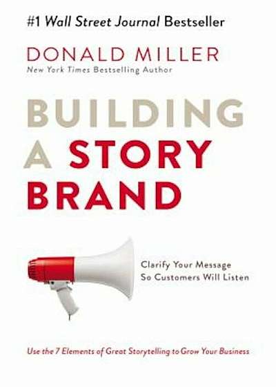 Building a Storybrand: Clarify Your Message So Customers Will Listen, Hardcover