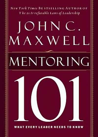 Mentoring 101: What Every Leader Needs to Know, Hardcover