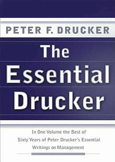 The Essential Drucker: In One Volume the Best of Sixty Years of Peter Drucker's Essential Writings on Management, Hardcover