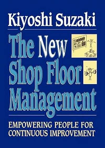 New Shop Floor Management: Empowering People for Continuous Improvement, Paperback
