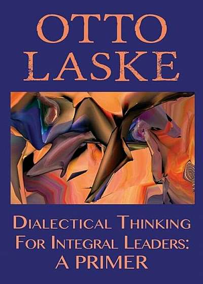 Coperta cărții Dialectical Thinking for Integral Leaders: A Primer, Paperback