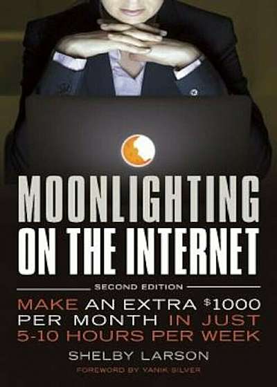 Moonlighting on the Internet: Make an Extra $1000 Per Month in Just 5-10 Hours Per Week, Paperback