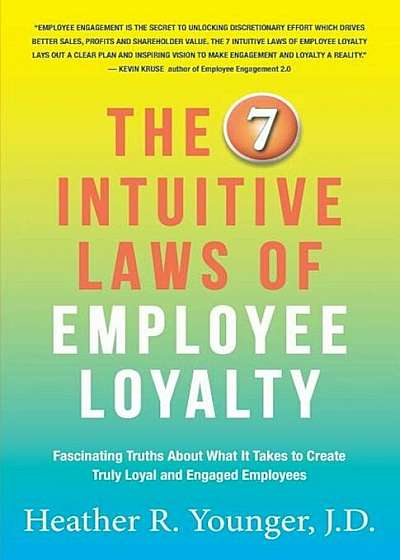 The 7 Intuitive Laws of Employee Loyalty: Fascinating Truths about What It Takes to Create Truly Loyal and Engaged Employees, Paperback