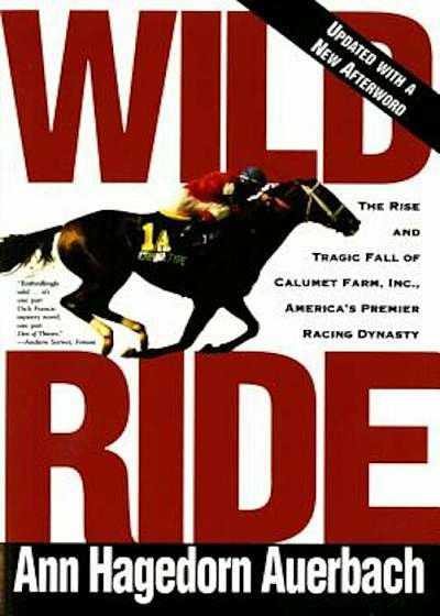Wild Ride: The Rise and Fall of Calumet Farm Inc., America's Premier Racing Dynasty, Paperback