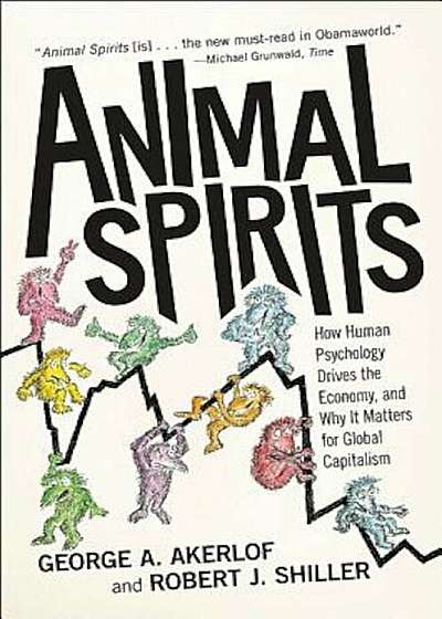 Animal Spirits: How Human Psychology Drives the Economy, and Why It Matters for Global Capitalism, Paperback