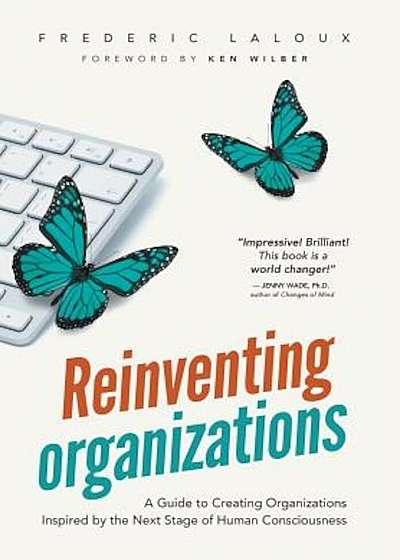 Reinventing Organizations: A Guide to Creating Organizations Inspired by the Next Stage in Human Consciousness, Hardcover
