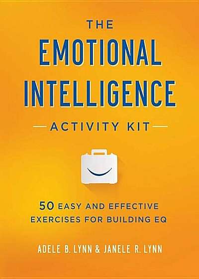 The Emotional Intelligence Activity Kit: 50 Easy and Effective Exercises for Building EQ, Paperback