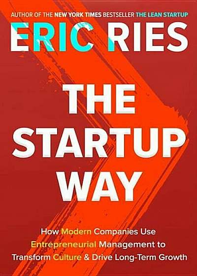 The Startup Way: How Modern Companies Use Entrepreneurial Management to Transform Culture and Drive Long-Term Growth, Hardcover