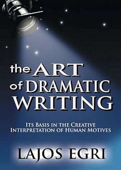 The Art of Dramatic Writing: Its Basis in the Creative Interpretation of Human Motives, Paperback