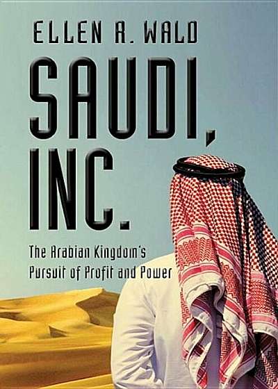 Saudi, Inc.: The Arabian Kingdom's Pursuit of Profit and Power, Hardcover
