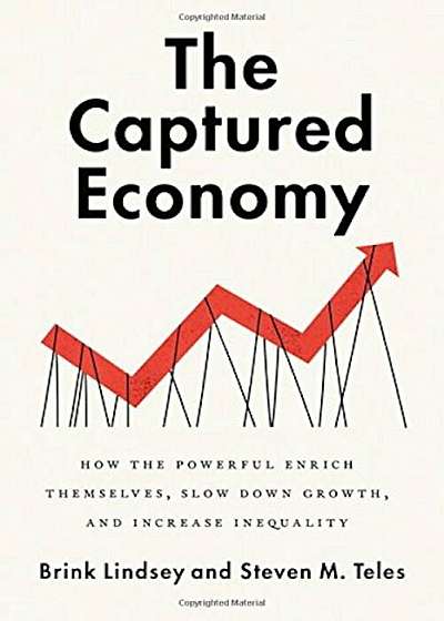 The Captured Economy: How the Powerful Enrich Themselves, Slow Down Growth, and Increase Inequality, Hardcover