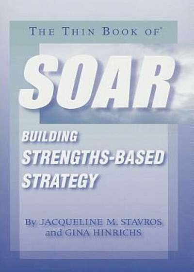 The Thin Book of Soar: Building Strengths-Based Strategy, Paperback