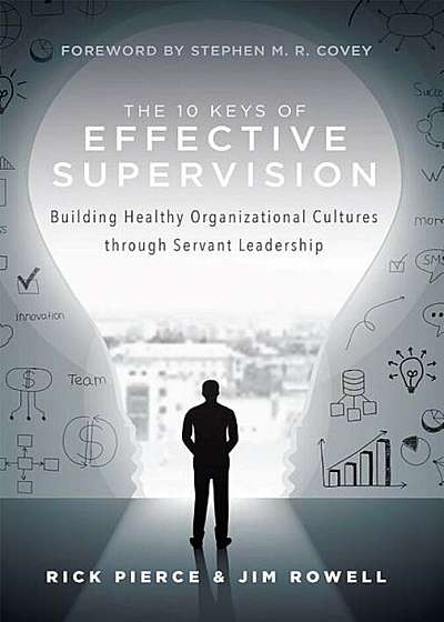 The 10 Keys of Effective Supervision: Building Healthy Organizational Cultures Through Servant Leadership, Hardcover