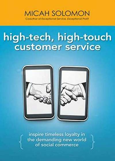 High-Tech, High-Touch Customer Service: Inspire Timeless Loyalty in the Demanding New World of Social Commerce, Hardcover