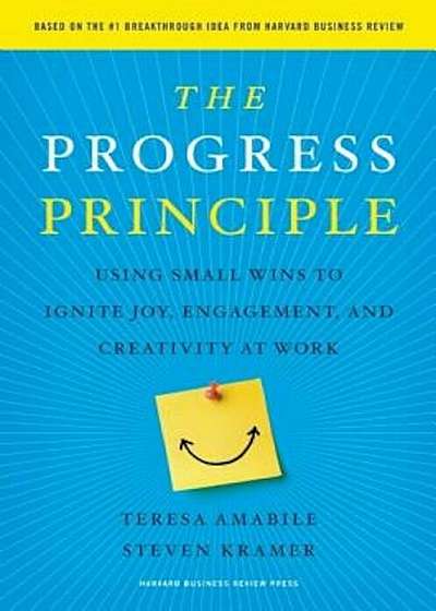 The Progress Principle: Using Small Wins to Ignite Joy, Engagement, and Creativity at Work, Hardcover