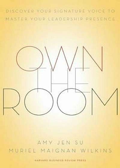 Own the Room: Discover Your Signature Voice to Master Your Leadership Presence, Hardcover