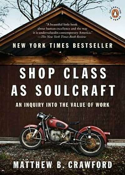 Shop Class as Soulcraft: An Inquiry Into the Value of Work, Paperback