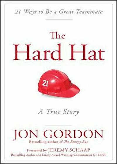 The Hard Hat: 21 Ways to Be a Great Teammate, Hardcover