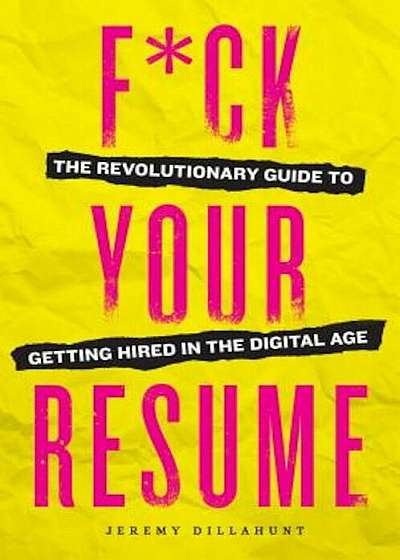 Fck Your Resume: The Revolutionary Guide to Getting Hired in the Digital Age, Paperback