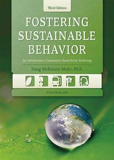 Fostering Sustainable Behavior: An Introduction to Community-Based Social Marketing, Paperback
