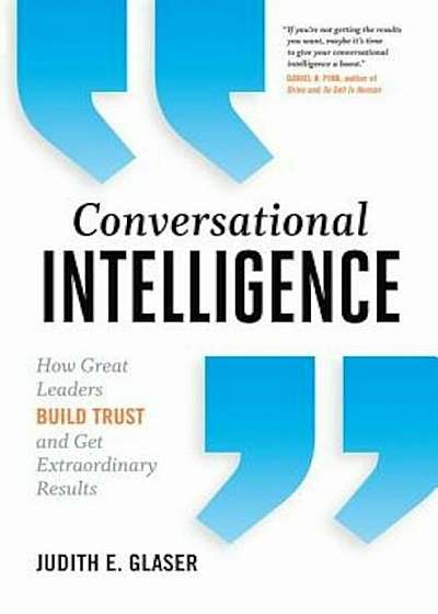 Conversational Intelligence: How Great Leaders Build Trust and Get Extraordinary Results, Hardcover