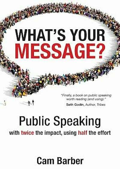 What's Your Message': Public Speaking with Twice the Impact, Using Half the Effort, Paperback
