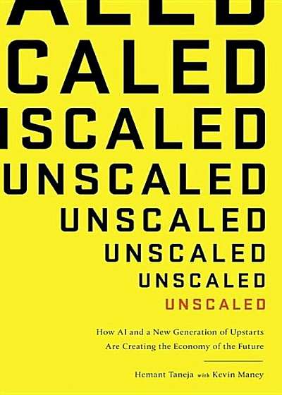 Unscaled: How AI and a New Generation of Upstarts Are Creating the Economy of the Future, Hardcover