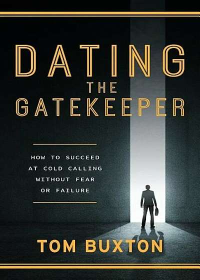 Dating the Gatekeeper: How to Succeed at Cold Calling Without Fear or Failure, Paperback