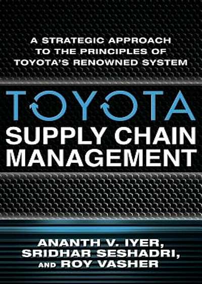 Toyota's Supply Chain Management: A Strategic Approach to Toyota's Renowned System, Hardcover